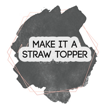 Load image into Gallery viewer, Make It A Straw Topper Add-On