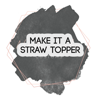Make It A Straw Topper Add-On