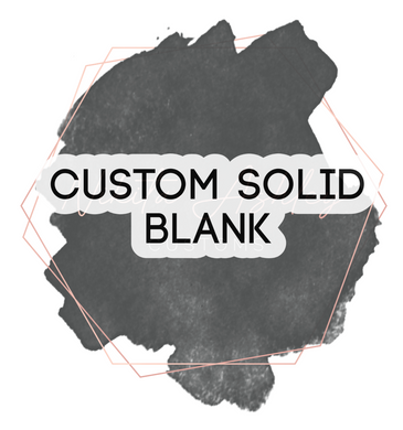 Custom Solid Blank